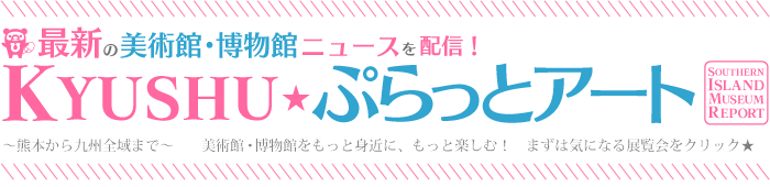 ぷらっとアート最新の博物館・美術館のニューズ配信中