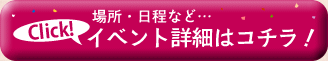 場所・日程など…イベント詳細はコチラ！
