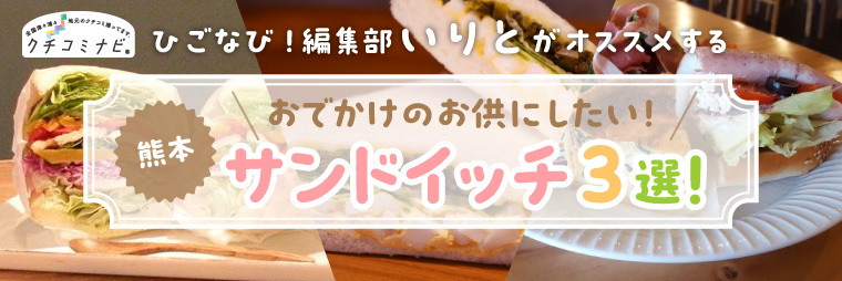 ひごなび！編集部いりとが選ぶ　おでかけのお供にしたい！サンドイッチ3選